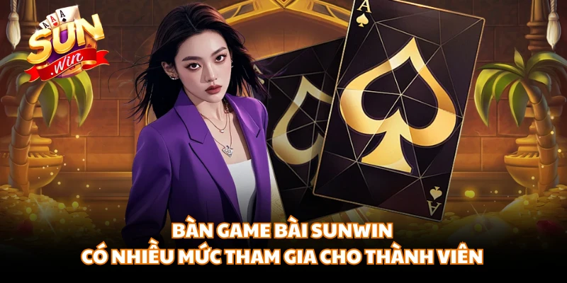 Bàn game bài SUNWIN có nhiều mức tham gia cho thành viên