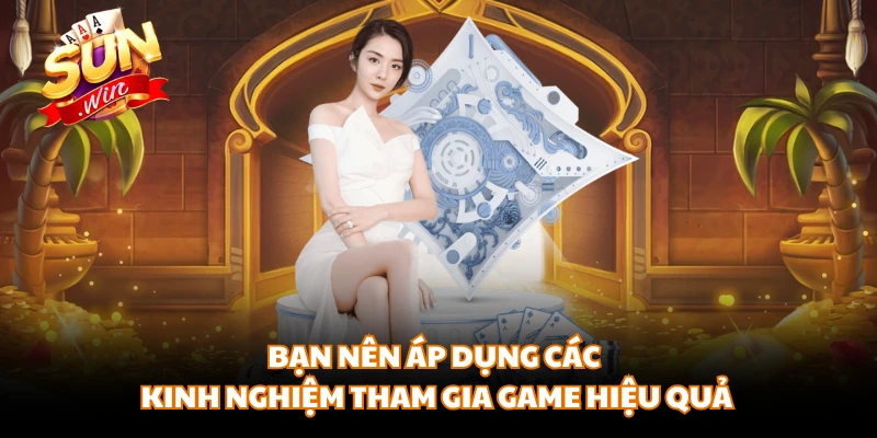Bạn nên áp dụng các kinh nghiệm tham gia game hiệu quả