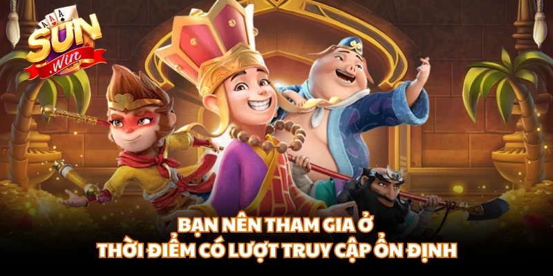 Bạn nên tham gia ở thời điểm có lượt truy cập ổn định
