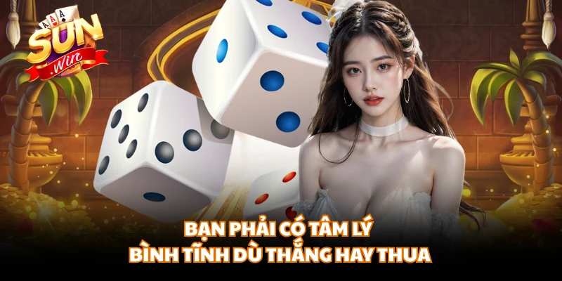 Bạn phải có tâm lý bình tĩnh dù thắng hay thua