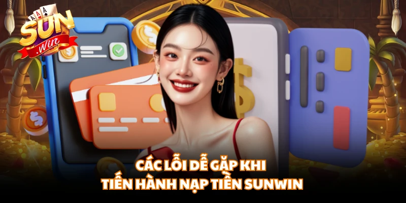 Các lỗi dễ gặp khi tiến hành nạp tiền SUNWIN