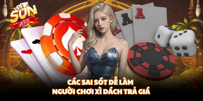 Các sai sót dễ làm người chơi xì dách trả giá 