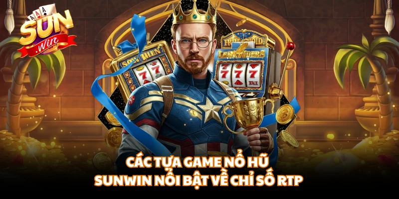 Các tựa game nổ hũ SUNWIN nổi bật về chỉ số RTP 