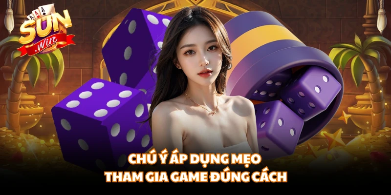Chú ý áp dụng mẹo tham gia game đúng cách