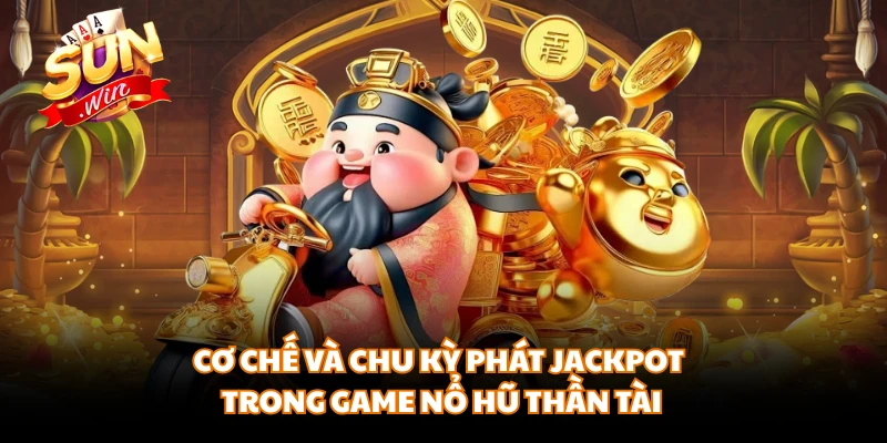 Cơ chế và chu kỳ phát Jackpot trong game nổ hũ thần tài 