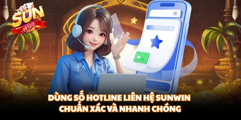 Dùng số hotline liên hệ SUNWIN chuẩn xác và nhanh chóng