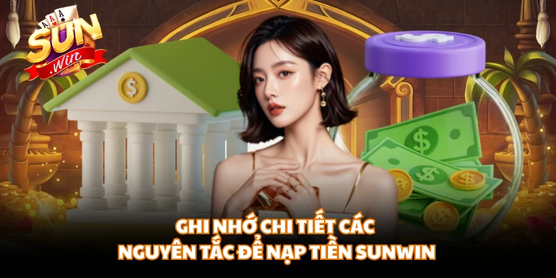 Ghi nhớ chi tiết các nguyên tắc để nạp tiền SUNWIN