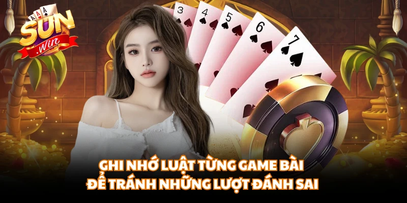 Ghi nhớ luật từng game bài để tránh những lượt đánh sai