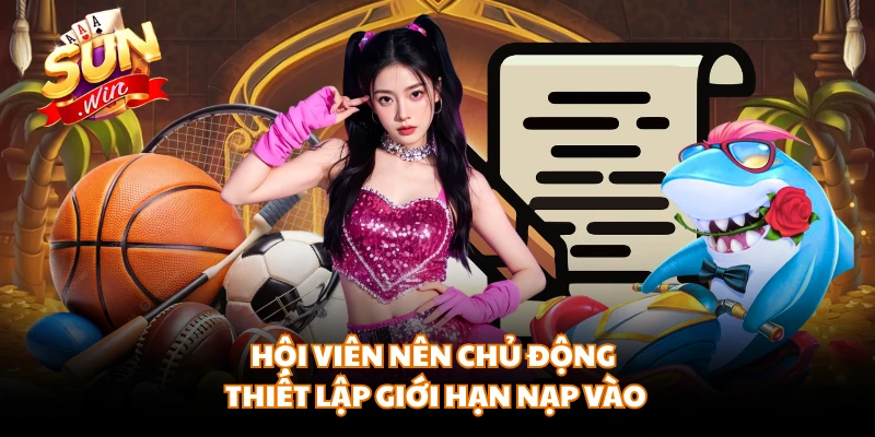Hội viên nên chủ động thiết lập giới hạn nạp vào