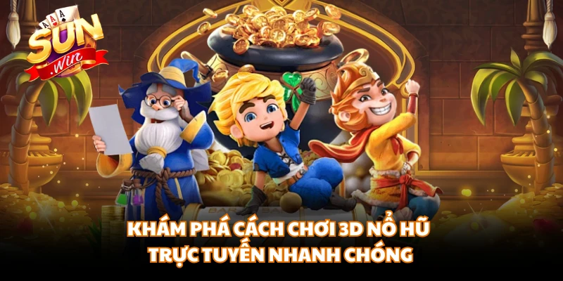 Khám phá cách chơi 3D nổ hũ trực tuyến nhanh chóng 
