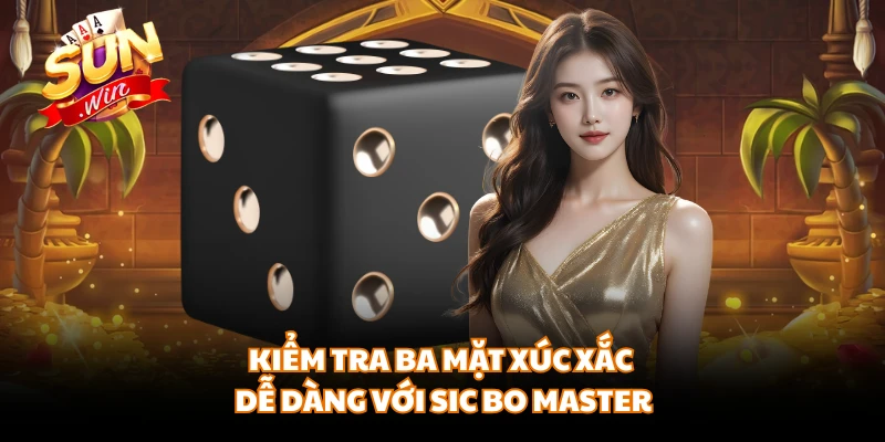Kiểm tra ba mặt xúc xắc dễ dàng với SIC BO MASTER