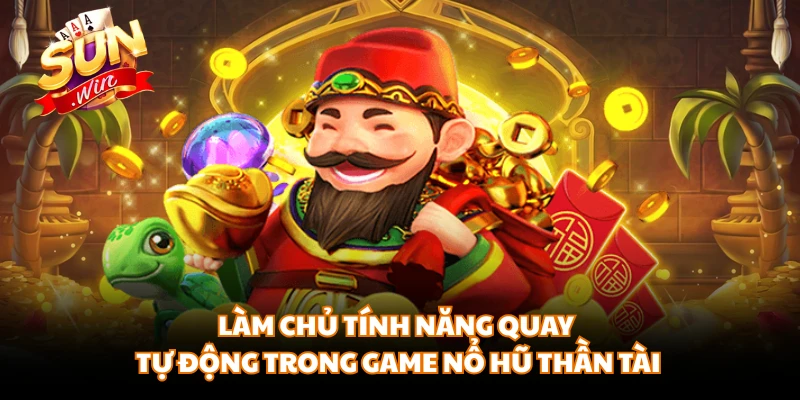 Làm chủ tính năng quay tự động trong game nổ hũ thần tài 