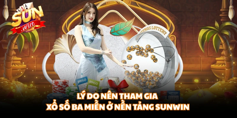 Lý do nên tham gia xổ số ba miền ở nền tảng SUNWIN