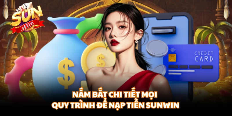 Nắm bắt chi tiết mọi quy trình để nạp tiền SUNWIN