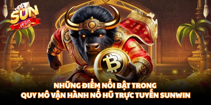 Những điểm nổi bật trong quy mô vận hành nổ hũ trực tuyến SUNWIN 