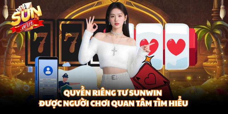 Quyền riêng tư SUNWIN được người chơi quan tâm tìm hiểu