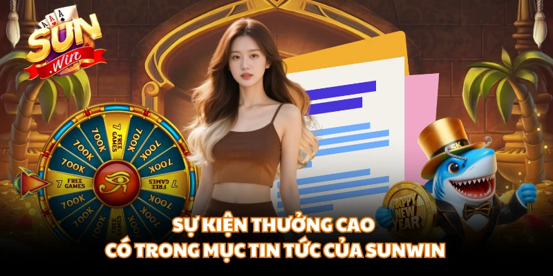 Sự kiện thưởng cao có trong mục tin tức của SUNWIN 