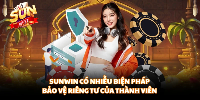 SUNWIN có nhiều biện pháp bảo vệ riêng tư của thành viên