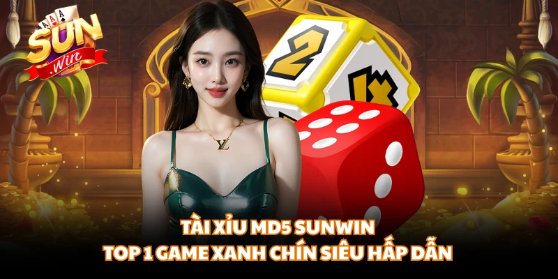Tài Xỉu MD5 SUNWIN - Top 1 Game Xanh Chín Siêu Hấp Dẫn
