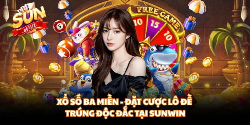 Xổ Số Ba Miền - Đặt Cược Lô Đề Trúng Độc Đắc Tại SUNWIN