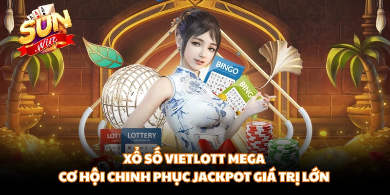Xổ Số Vietlott Mega - Cơ Hội Chinh Phục Jackpot Giá Trị Lớn