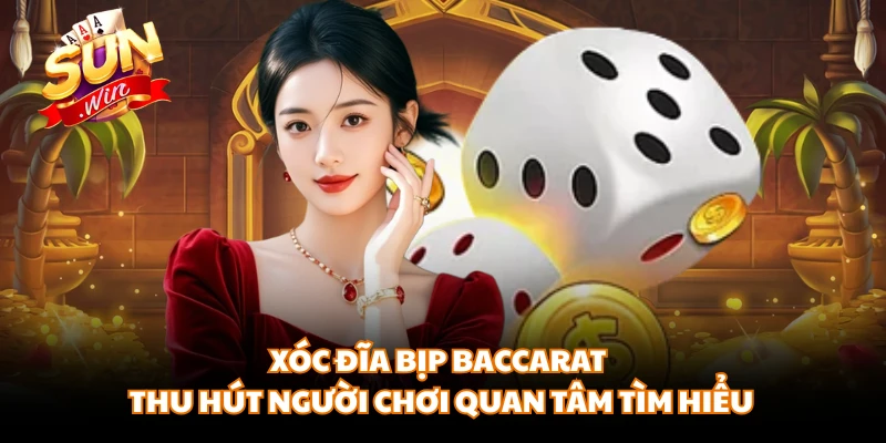 Xóc Đĩa bịp Baccarat thu hút người chơi quan tâm tìm hiểu